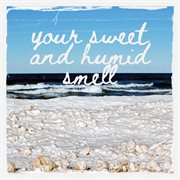 Your Sweet And Humid Smell cover image
