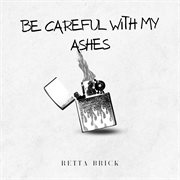 Be Careful With My Ashes cover image
