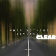 When Nothing Becomes Clear cover image