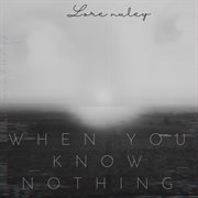 When You Know Nothing cover image