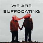 We Are Suffocating cover image