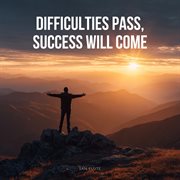 Difficulties Pass, Success Will Come cover image