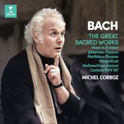 Bach: The Great Sacred Works. Mass in B Minor, Johannes-Passion, Matthäus-Passion, Magnificat, We... : The Great Sacred Works. Mass in B Minor, Johannes Passion, Matthäus Passion, Magnificat, We cover image
