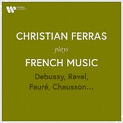 Christian Ferras Plays French Music: Debussy, Ravel, Fauré, Chausson... : Debussy, Ravel, Fauré, Chausson cover image