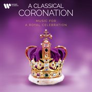 A Classical Coronation. Music for a Royal Celebration : music for a royal celebration cover image