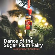 Dance of the Sugar Plum Fairy : A Nutcracker Christmas cover image