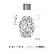 True Crimes Underscores cover image