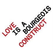 Love is a Bourgeois Construct cover image