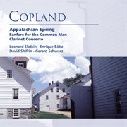 Copland: appalachian spring . fanfare for the common man . clarinet concerto cover image
