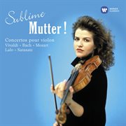 Sublime Mutter ! Concertos Pour Violon De Vivaldi, Bach, Mozart, Lalo & Sarasate cover image