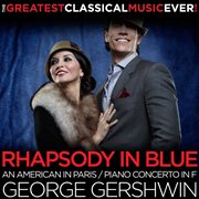George gershwin: rhapsody in blue, an american in paris, piano concerto in f - the greatest classica cover image