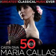 Casta diva - 50 best maria callas - the greatest classical music ever! cover image