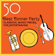 50 best dinner party classical music. pieces for entertaining cover image