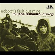 Nobody's fault but mine (the john renbourn anthology 1966-2005) cover image