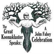 The great koonaklaster speaks: a john fahey celebration cover image