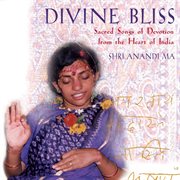 Divine bliss : sacred songs of devotion from the heart of India cover image