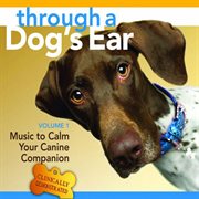 Through a dog's ear: vol 1, music to calm your canine companion cover image