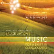 Bruce Lipton's music for a shift in consciousness cover image