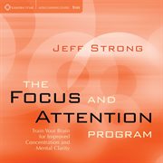 The focus and attention program: train your brain for improved concentration and mental clarity cover image