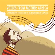 Voices from mother Africa : [a harmonious collection of heartwarming a cappella] cover image