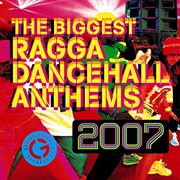 The biggest ragga dancehall anthems 2007 cover image