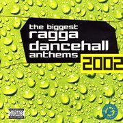 The biggest ragga dancehall anthems 2002 cover image