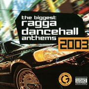 The biggest ragga dancehall anthems 2003 cover image