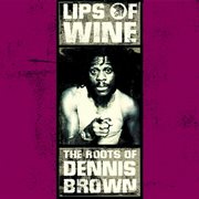 Lips of wine - the roots of dennis brown cover image