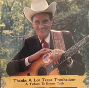 Thanks a Lot Texas Troubadour a Tribute to Ernest Tubb cover image