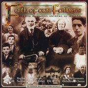 Faith of Our Fathers : Classic Religious Anthems of Ireland cover image