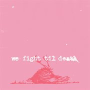 We fight til death cover image
