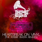 Heartbreak on vinyl [the robbie rivera remixes] cover image