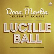 The dean martin celebrity roasts: lucille ball : Lucille Ball cover image