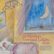 The Martha's Vineyard lullaby album : gentle, soothing instrumental music for baby and you cover image