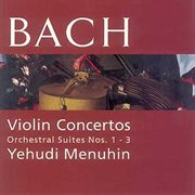 Bach: violin concertos & orchestral suites, nos. 1 - 3 : Orchestral suites nos. 1-3 cover image