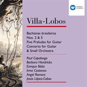 Villa-lobos: bachianas brasileiras nos.2 & 5/five preludes for guitar/concerto for guitar & small or cover image