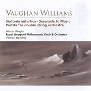 Vaughan williams sinfonia antartica, serenade to music, partita for double string orchestra cover image