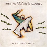The best of johnny clegg & savuka - in my african dream cover image