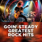 Goin' Steady - Greatest Rock Hits cover image
