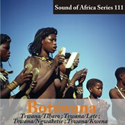 Sound of africa series 111: botswana (tswana/tlharo/lete/ngwaketse/kwena) cover image