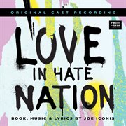 Love in hate nation (original cast recording) cover image