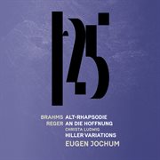 Brahms: alto rhapsody - reger: an die hoffnung, reger: hiller variations & fugue (live) cover image