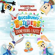 Bugs bunny builders: looneyburg lights (soundtrack from the special episode) : Looneyburg Lights (Soundtrack from the Special Episode) cover image