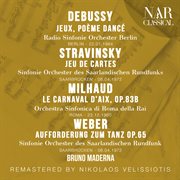 Debussy : Jeux, Poème Dancé; Stravinsky. Jeu De Cartes; Milhaud. Le Carnaval d'Aix, Op.83b; Weber cover image