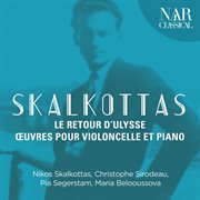 Skalkottas: le retour d'ulysse - œuvres pour violoncelle et piano cover image