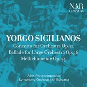 Yorgo sicilianos: concerto for orchestra op.12, ballade for large orchestra op.56, mellichomeide cover image