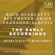 The early recordings: bach - scarlatti - beethoven - grieg - granados - albéniz cover image