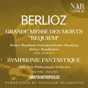 Berlioz: grande messe des morts "requiem", symphonie fantastique "fantastic symphony" : GRANDE MESSE DES MORTS "REQUIEM", SYMPHONIE FANTASTIQUE "FANTASTIC SYMPHONY" cover image