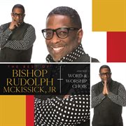 The best of bishop rudolph mckissick, jr. & the word & worship mass choir (live). Live cover image