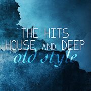 The Hits House And Deep Old Style cover image